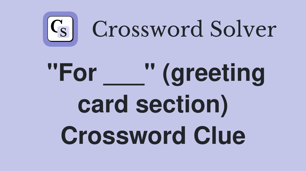 "For ___" (greeting card section) Crossword Clue Answers Crossword